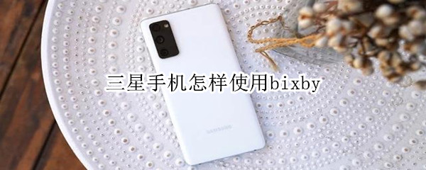三星手机怎样使用bixby 三星手机怎样使用sd卡存储