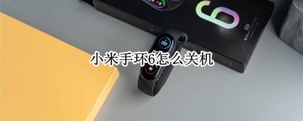 小米手环6怎么关机（小米手环6怎么关机重启）