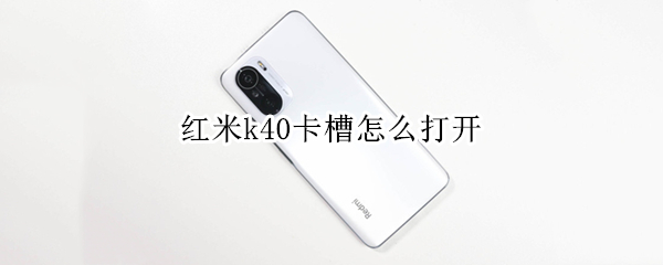 红米k40卡槽怎么打开 红米k40s插卡旁边的孔是什么