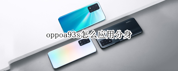 oppoa93s怎么应用分身（oppoa91怎么应用分身）