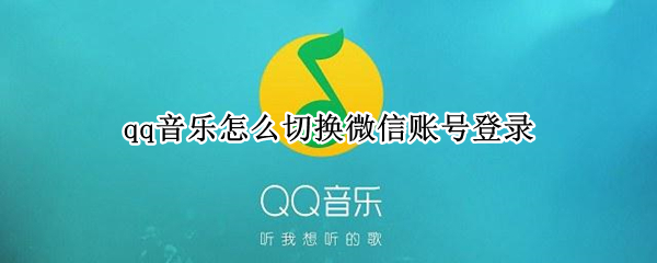 qq音乐怎么切换微信账号登录（qq音乐怎么切换微信账号登录会员）