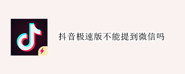 抖音极速版不能提到微信吗 为什么抖音极速版不可以提现到微信