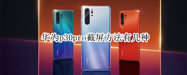 华为p30pro截屏方法有几种（p30pro截屏方式）
