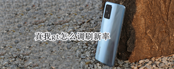 真我gt怎么调刷新率 真我gt怎么设置帧率