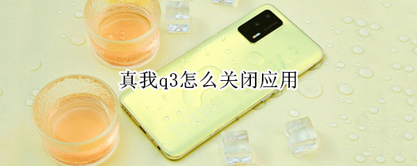 真我q3怎么关闭应用（真我q3隐藏应用怎么打开）