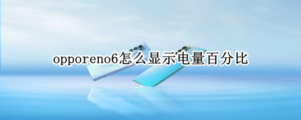 opporeno6怎么显示电量百分比 opporeno5怎么显示电量百分比