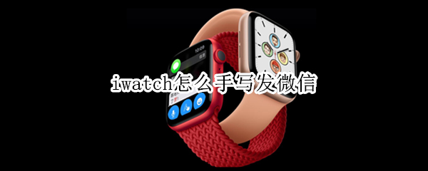 iwatch怎么手写发微信 iwatch微信怎么用手写