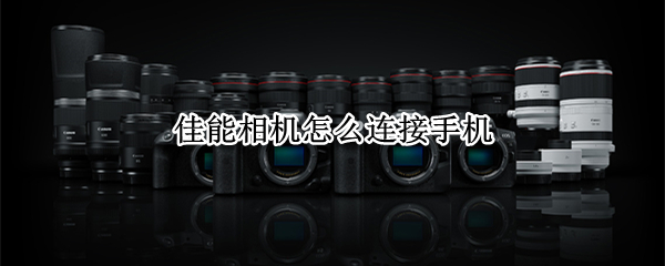 佳能相机怎么连接手机