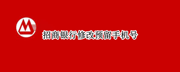 招商银行修改预留手机号（招商银行修改预留手机号一定要去银行吗）