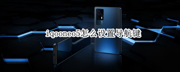 iqooneo5怎么设置导航键 iqooneo3怎么设置导航键