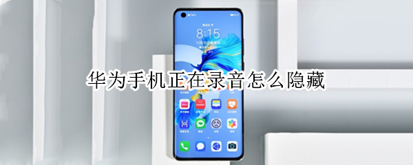 华为手机正在录音怎么隐藏（华为手机正在录音怎么隐藏起来）