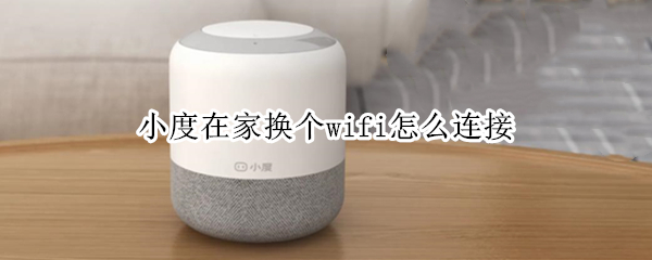 小度在家换个wifi怎么连接（小度在家换个wifi怎么连接电脑）