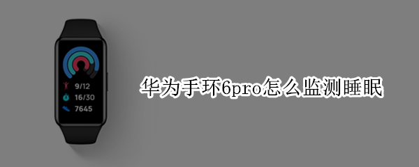 华为手环6pro怎么监测睡眠（华为6手环睡眠监测查看）