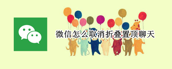 微信怎么取消折叠置顶聊天 微信怎么取消折叠置顶聊天功能