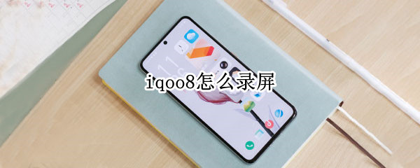 iqoo8怎么录屏（iqoo8pro怎么录屏）