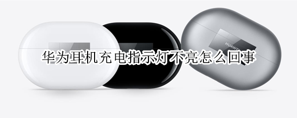 华为耳机充电指示灯不亮怎么回事 华为耳机freelace充电不亮灯