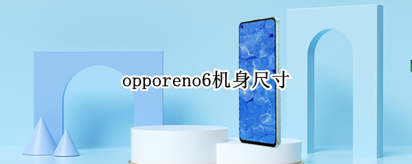 opporeno6机身尺寸 opporeno6外观尺寸