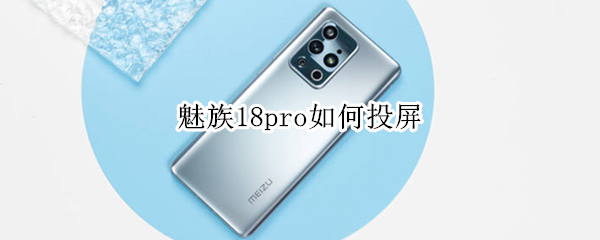 魅族18pro如何投屏（魅族18pro投屏电视）