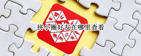 拼小圈好友在哪里查看 拼小圈好友在哪里找