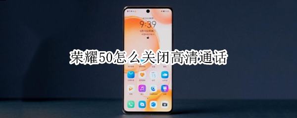 荣耀50怎么关闭高清通话 荣耀50怎么关闭高清通话服务