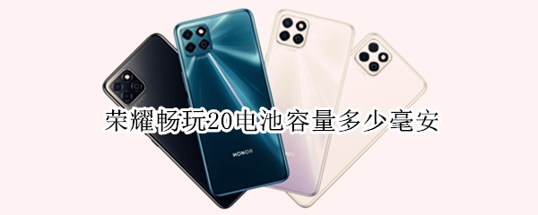 荣耀畅玩20电池容量多少毫安（荣耀畅玩20电池多大容量）