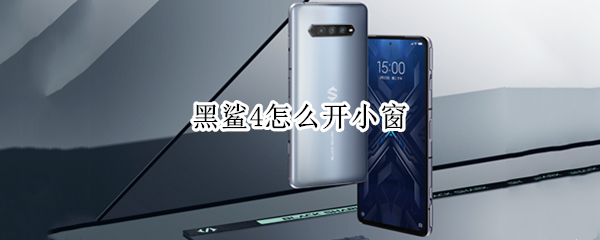 黑鲨4怎么开小窗 黑鲨4怎么开小窗口模式
