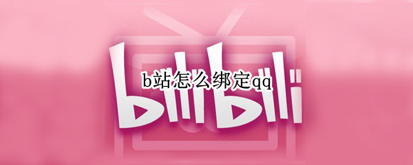 b站怎么绑定qq b站怎么绑定qq账号