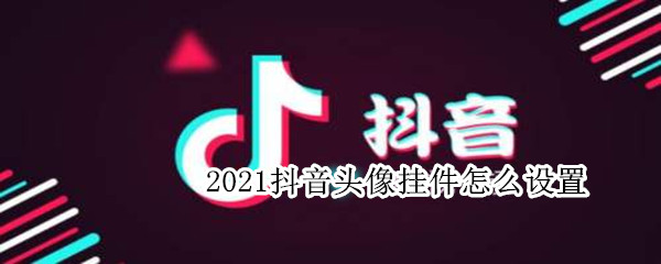 2021抖音头像挂件怎么设置 抖音头像怎么添加2021