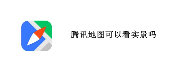 腾讯地图可以看实景吗（腾讯地图可以看到实景吗）
