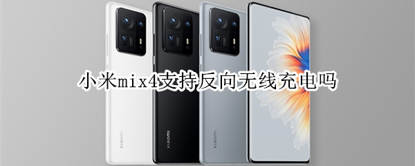 小米mix4支持反向无线充电吗（小米mix4支持反向无线充电吗手机）
