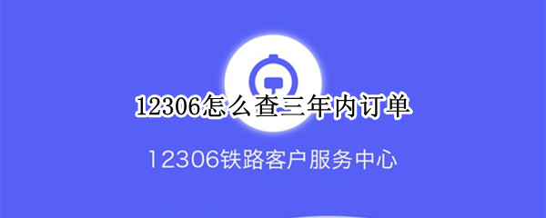 12306怎么查三年内订单（12306怎么查一年内订单）