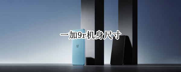 一加9r机身尺寸（一加9r尺寸大小）