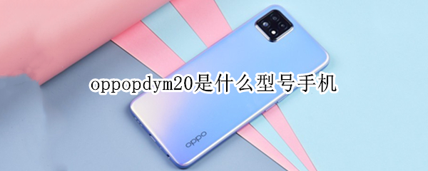 oppopdym20是什么型号手机 oppopdym20手机多少钱