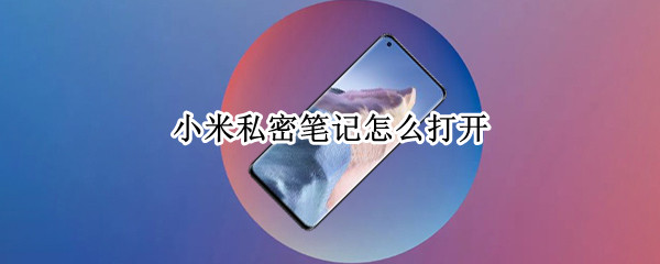 小米私密笔记怎么打开（小米私密笔记怎么打开啊）