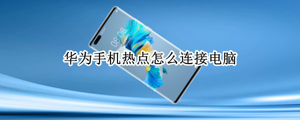 华为手机热点怎么连接电脑 华为手机热点怎么连接电脑上