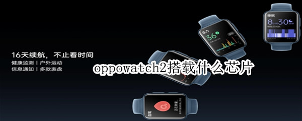 oppowatch2搭载什么芯片（oppowatch2百度百科）
