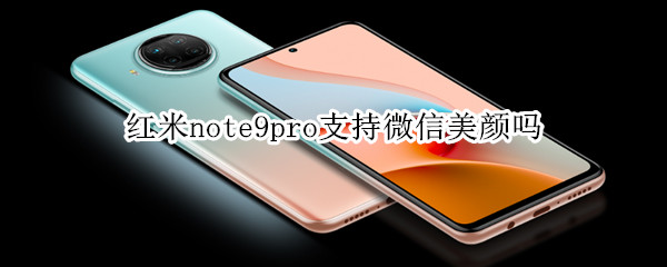 红米note9pro支持微信美颜吗（红米note8pro微信美颜）
