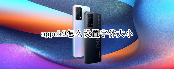 oppok9怎么设置字体大小（oppok9怎么调字体大小）