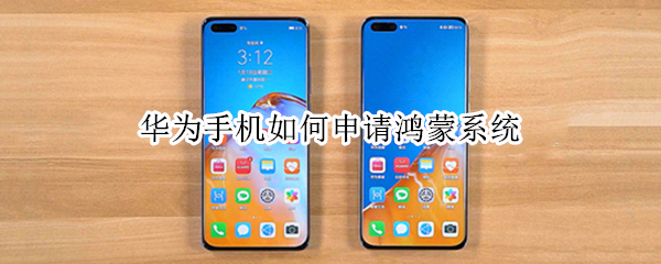 华为手机如何申请鸿蒙系统 华为手机如何申请鸿蒙系统