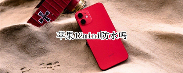 苹果12mini防水吗（苹果13防水吗）