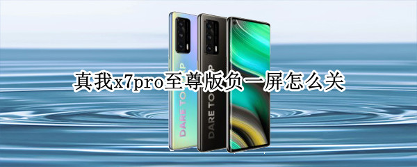 真我x7pro至尊版负一屏怎么关 真我x7pro界面
