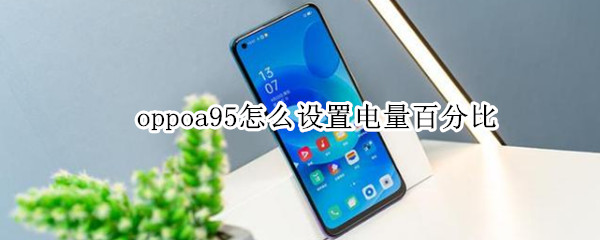 oppoa95怎么设置电量百分比 oppoa59s怎么开电量百分比