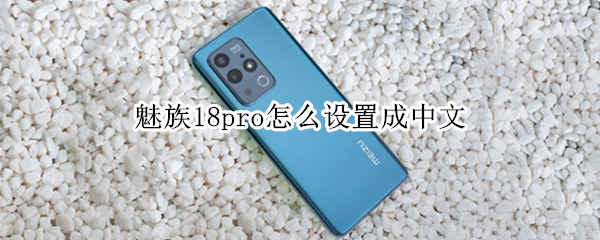 魅族18pro怎么设置成中文 魅族怎么调中文