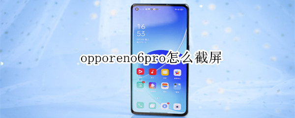 opporeno6pro怎么截屏 opporeno6pro怎么截长屏