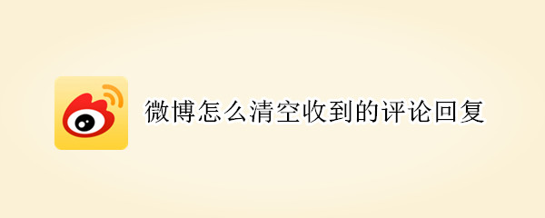微博怎么清空收到的评论回复（如何清空微博的收到的评论消息）