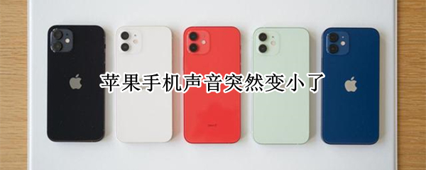 苹果手机声音突然变小了（苹果手机声音怎么变小了）