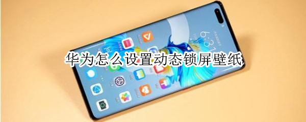 华为怎么设置动态锁屏壁纸 华为怎么设置动态锁屏壁纸图片