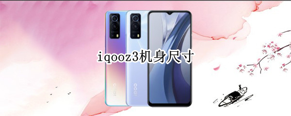 iqooz3机身尺寸 iqooz3机身长度多少厘米