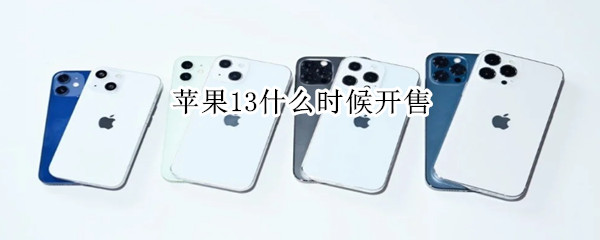 苹果13什么时候开售 苹果13什么时候开售实体店