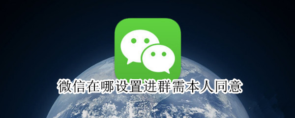 微信在哪设置进群需本人同意（微信在哪设置进群需本人同意呢）